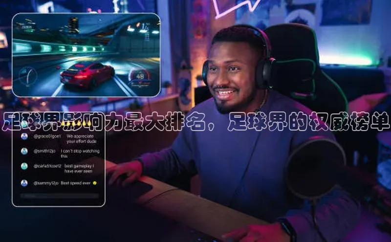 谈球吧体育赛事百度智能云足球界影响力最大排名，足球界的权威榜单