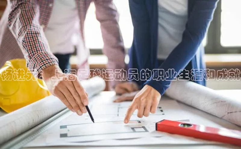 谈球吧官网登录入口一径科技杨进元：上海足球运动员的职业生涯和成就