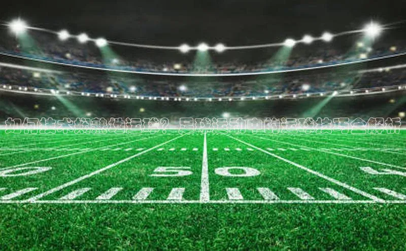 谈球吧(中国)官方网站天键股份如何技术娴熟地运球？足球运动中的运球技巧全解析