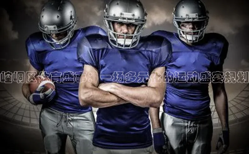 谈球吧体育app下载官网百度学术崆峒区体育盛事：一场多元化的运动盛宴规划