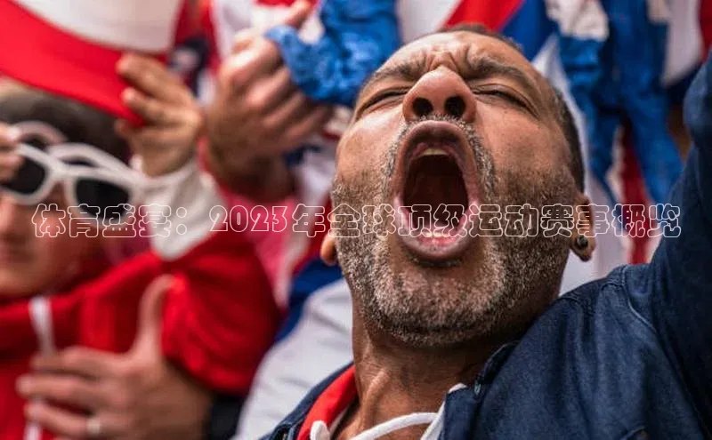 谈球吧官网登录入口百度教育体育盛宴：2023年全球顶级运动赛事概览