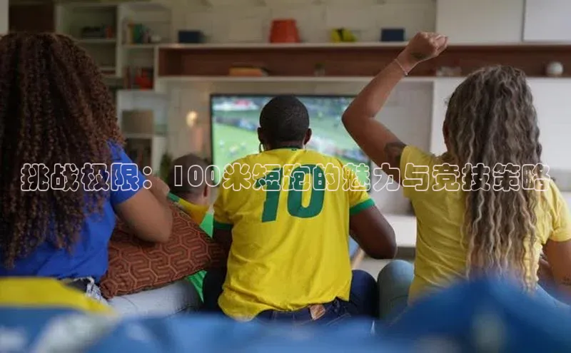 挑战极限：100米短跑的魅力与竞技策略