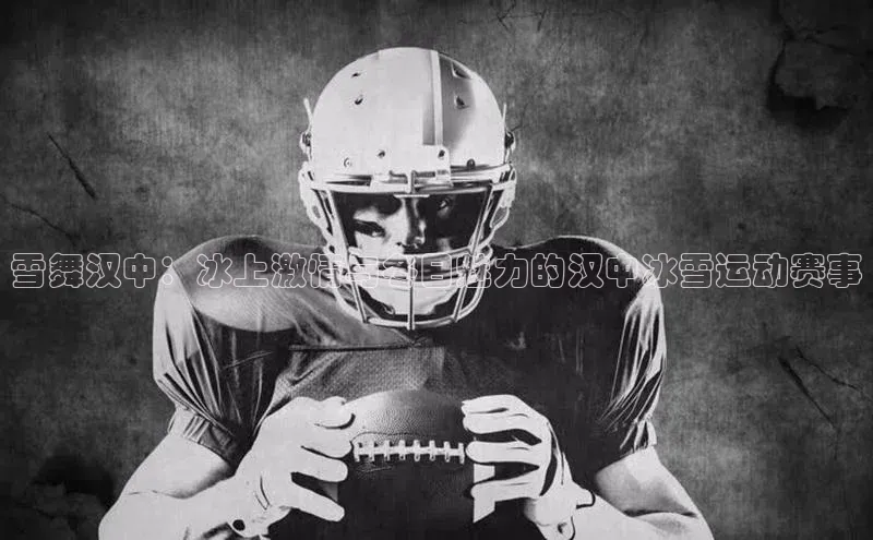 雪舞汉中：冰上激情与冬日魅力的汉中冰雪运动赛事