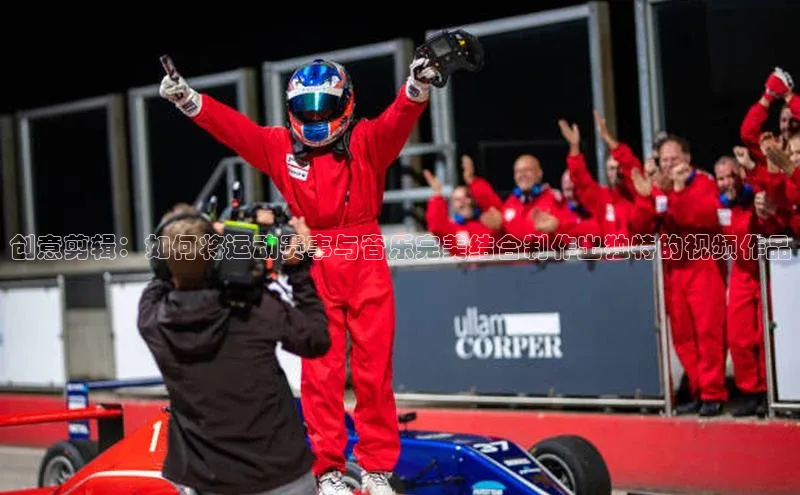 创意剪辑：如何将运动赛事与音乐完美结合制作出独特的视频作品