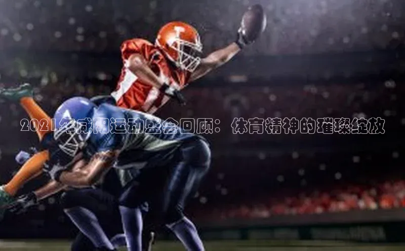 2021年咸阳运动盛会回顾：体育精神的璀璨绽放