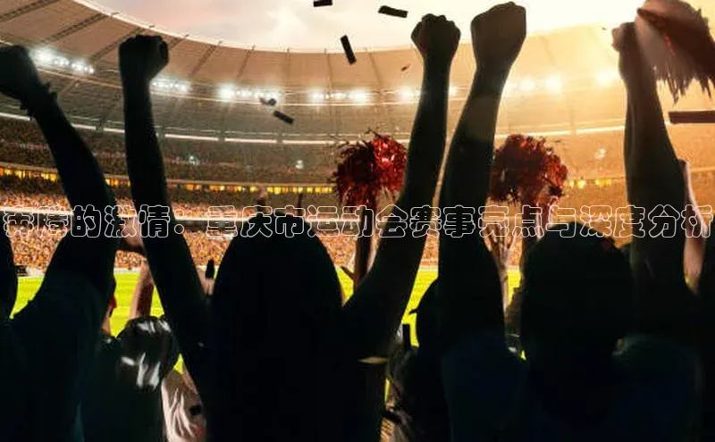 奔腾的激情：重庆市运动会赛事亮点与深度分析