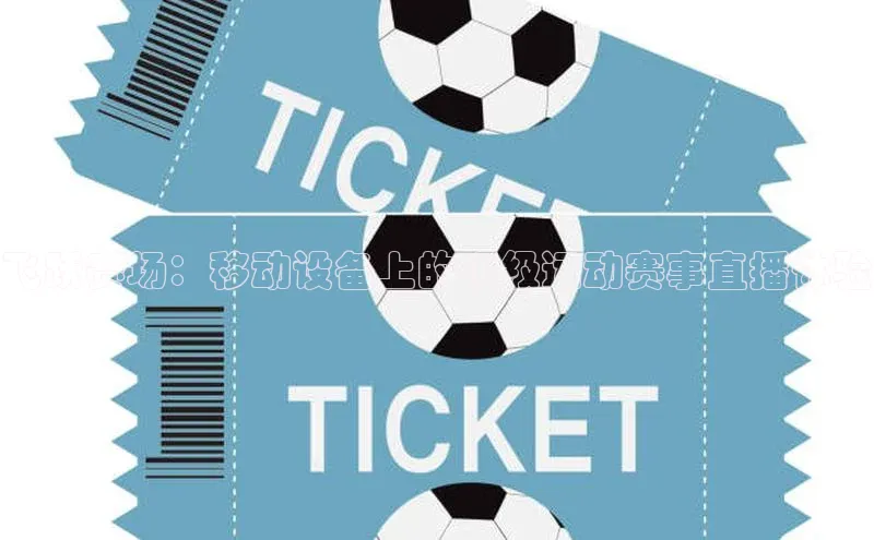 飞跃赛场：移动设备上的顶级运动赛事直播体验