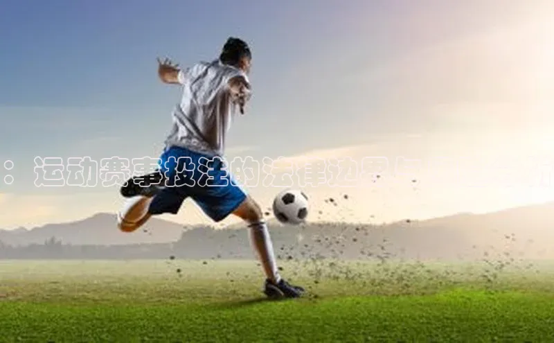 ：运动赛事投注的法律边界与风险分析