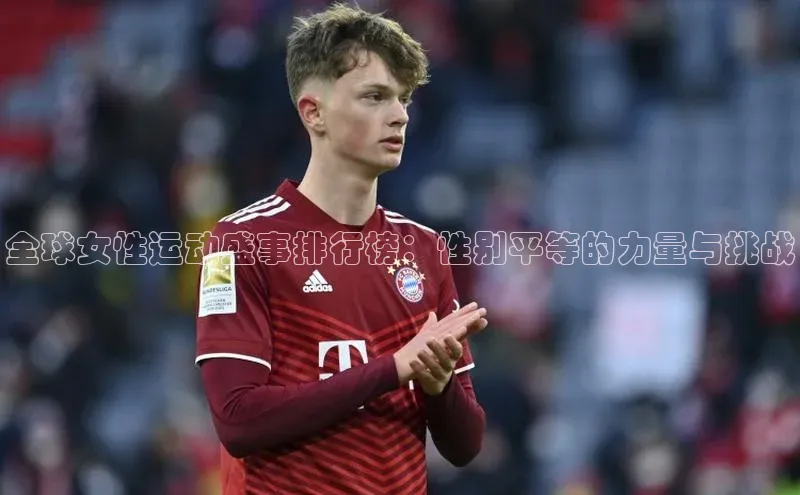 全球女性运动盛事排行榜：性别平等的力量与挑战