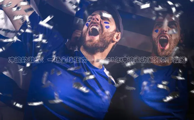 冲浪的激情：一场全球狂欢——2023年冲浪运动系列赛事报道