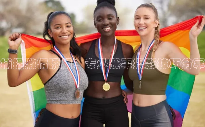 捕捉激情瞬间：专业赛事摄影技巧分享