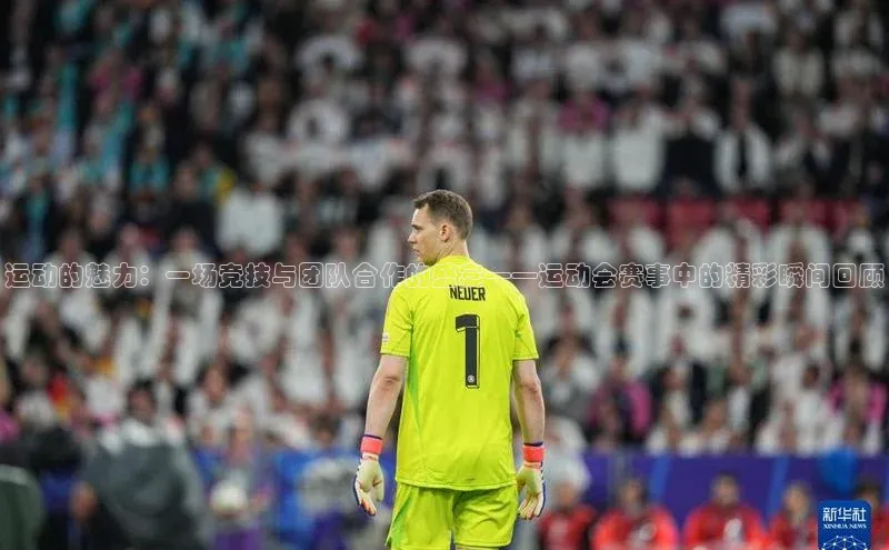 运动的魅力：一场竞技与团队合作的盛宴——运动会赛事中的精彩瞬间回顾