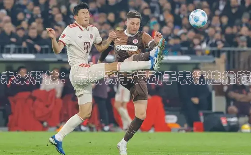 未来科技：最新赛事运动手表精选推荐