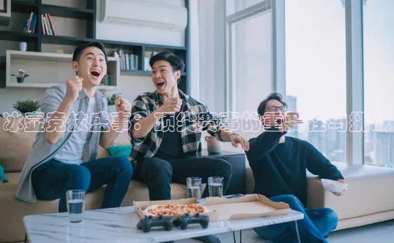 冰壶竞技盛事：顶尖赛事的重要性与挑战