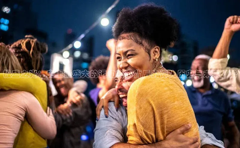 极盛之光：史上最盛大的运动赛事背后的惊人历史与未来趋势